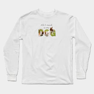 All I need is my dog - chihuahua oil painting word art Long Sleeve T-Shirt